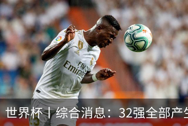 世界杯丨综合消息：32强全部产生 伊朗、韩国出局
