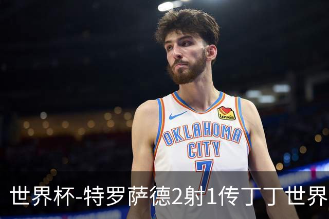 世界杯-特罗萨德2射1传丁丁世界波 比利时5-1新西兰获头名